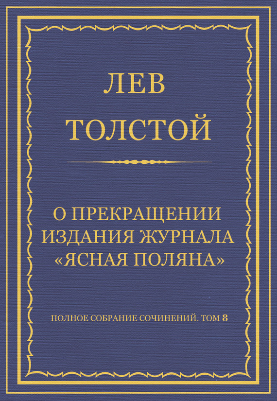 Полное собрание сочинений. Том 8. Педагогические статьи 1860–1863 гг. О прекращении издания педагогического журнала «Ясная Поляна»