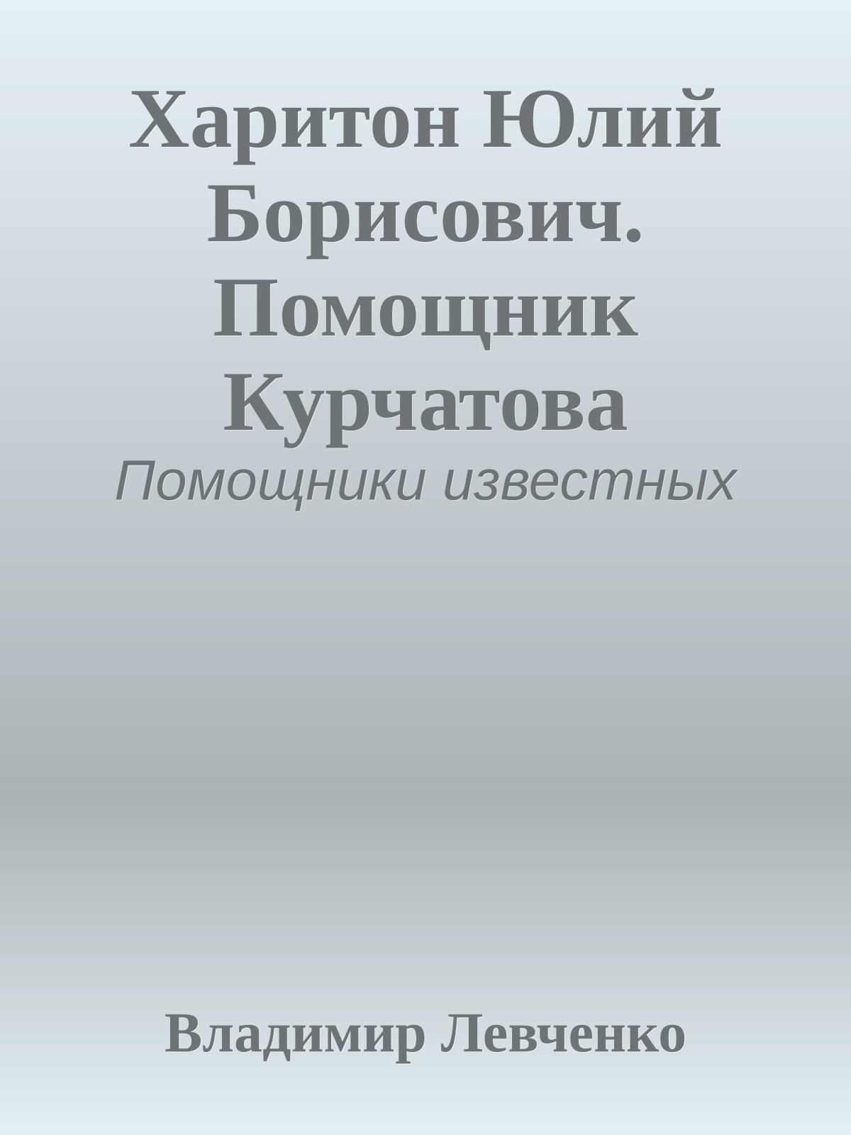 Харитон Юлий Борисович. Помощник Курчатова