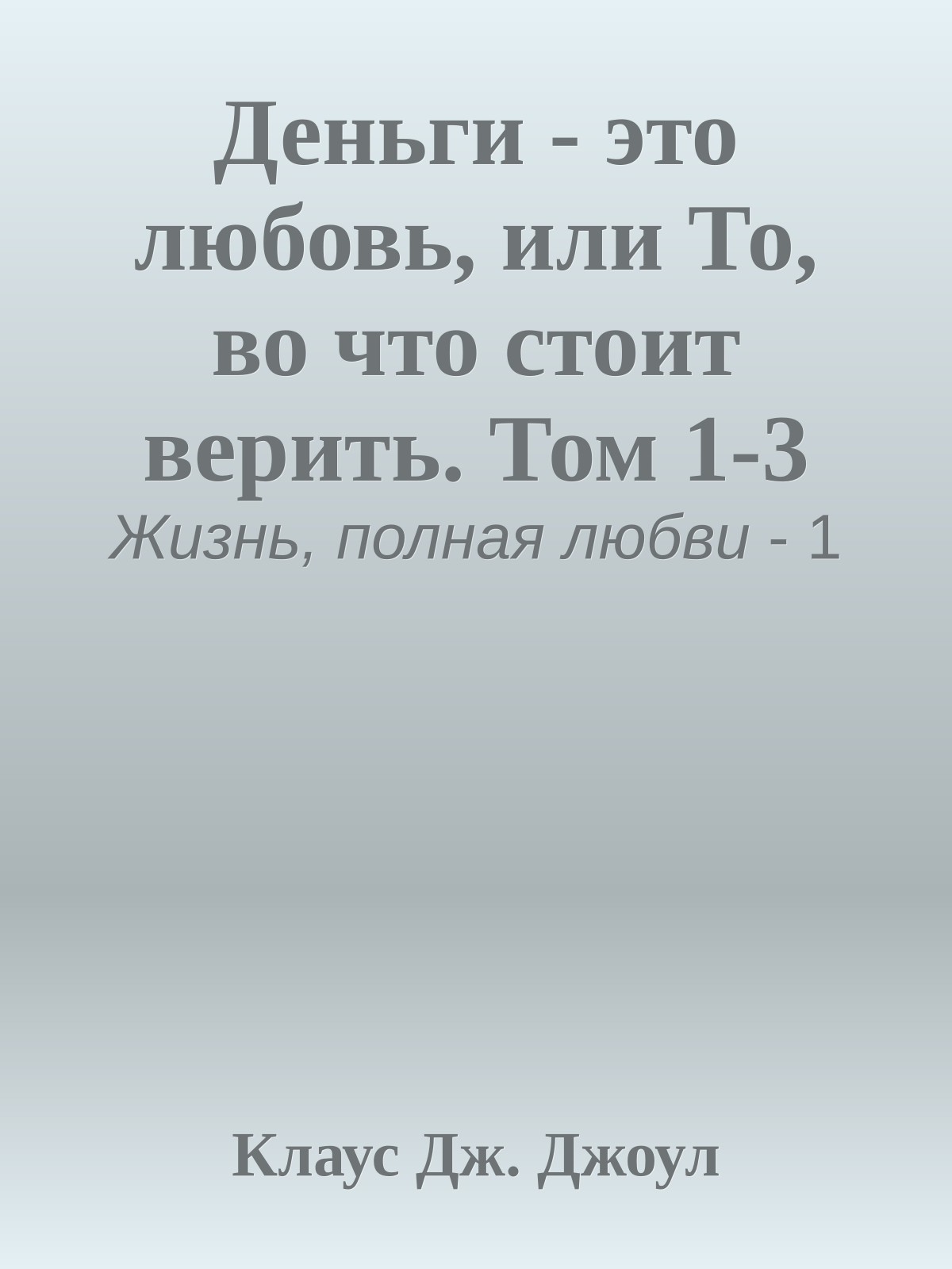 Деньги - это любовь, или То, во что стоит верить. Том 1-3