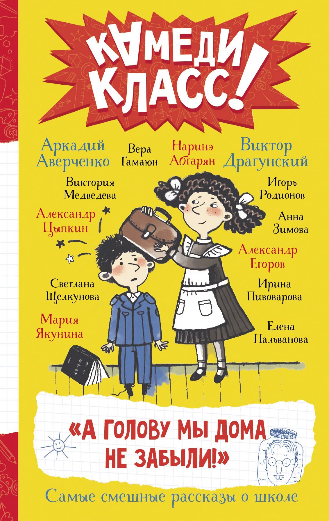 «А голову мы дома не забыли!» Самые смешные истории о школе, рассказанные классными классиками и классными современниками [litres]