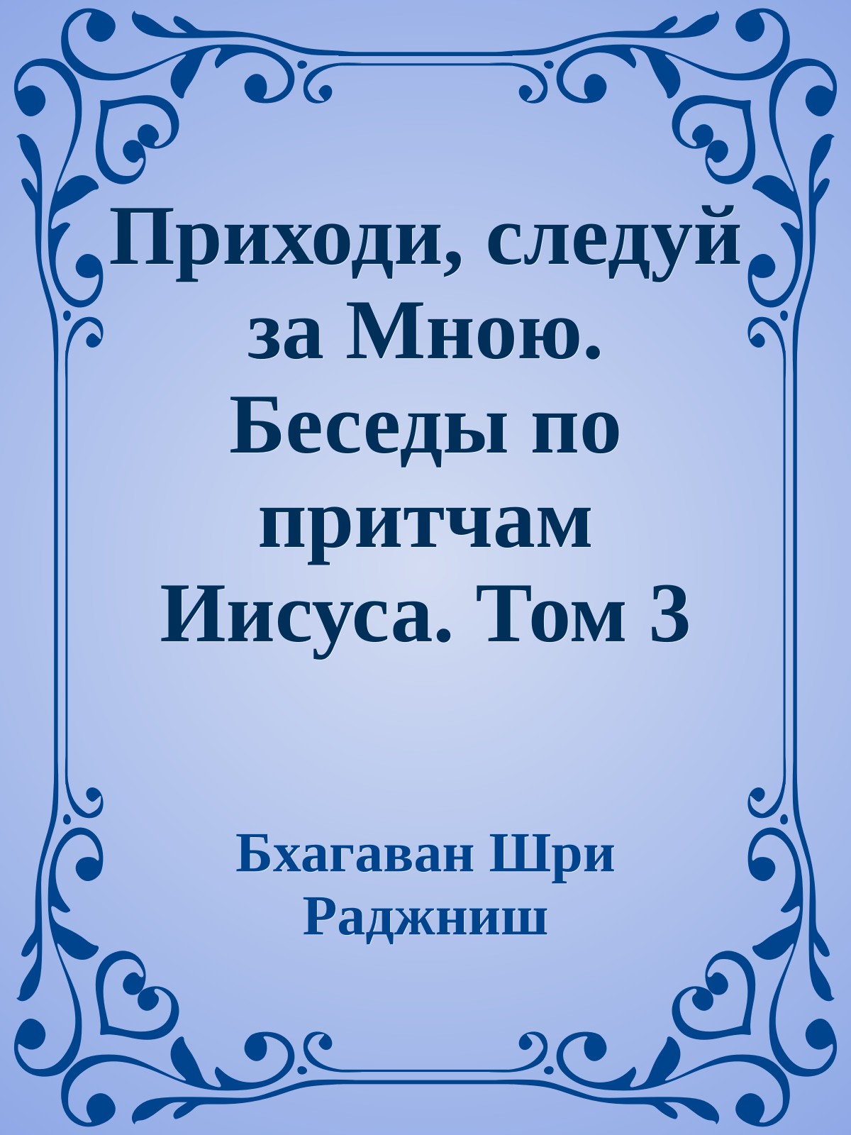 Приходи, следуй за Мною. Беседы по притчам Иисуса. Том 3
