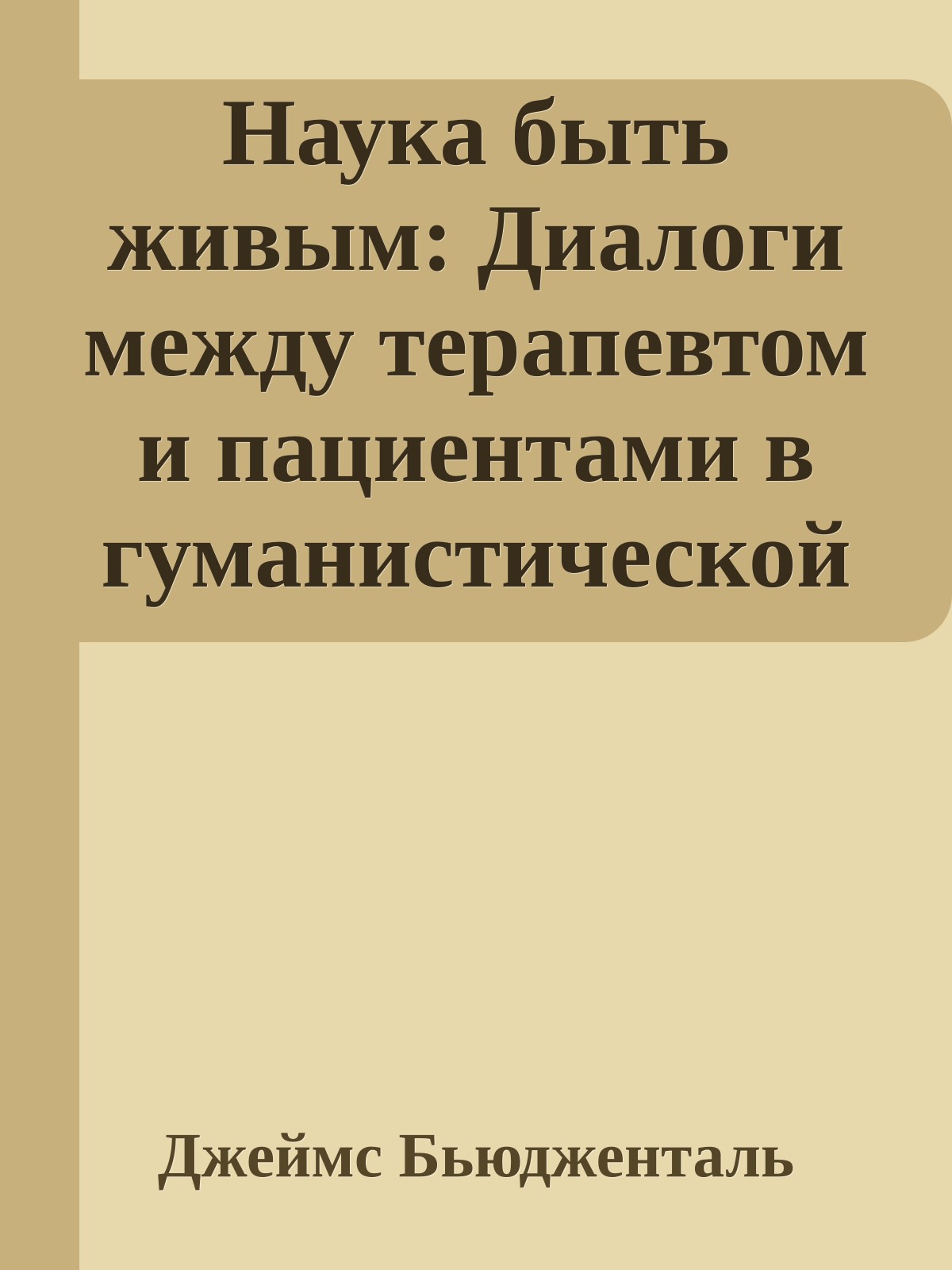 Наука быть живым: Диалоги между терапевтом и пациентами в гуманистической терапии