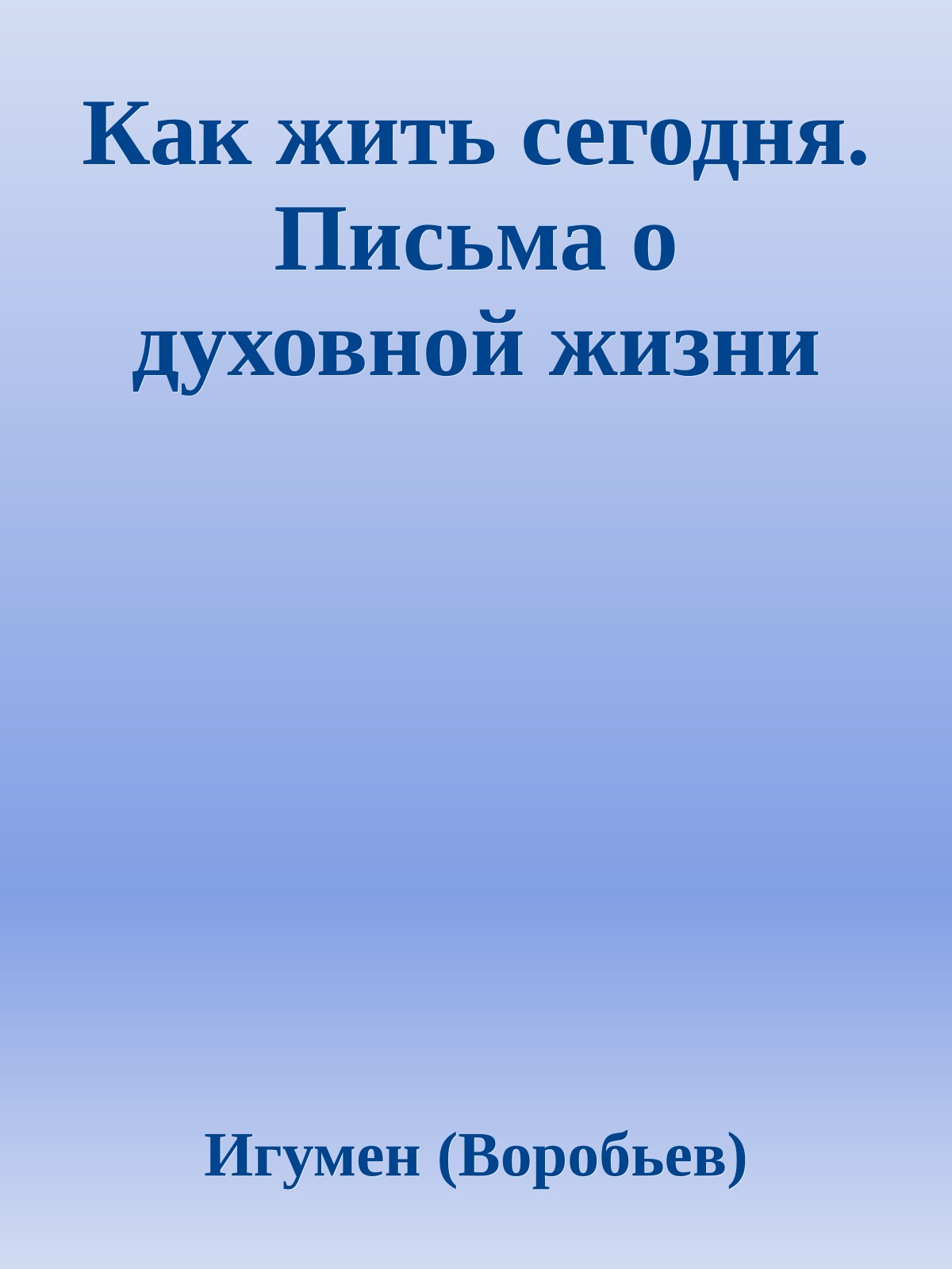 Как жить сегодня. Письма о духовной жизни