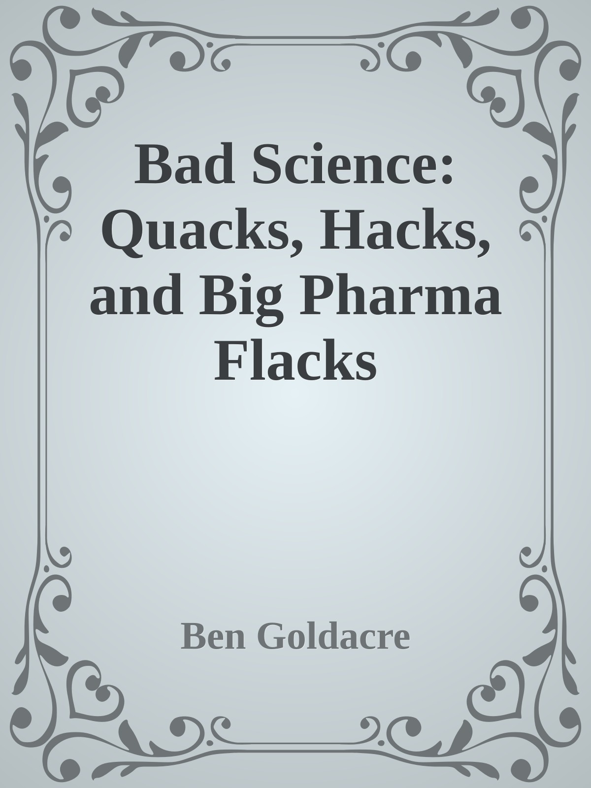 Bad Science: Quacks, Hacks, and Big Pharma Flacks