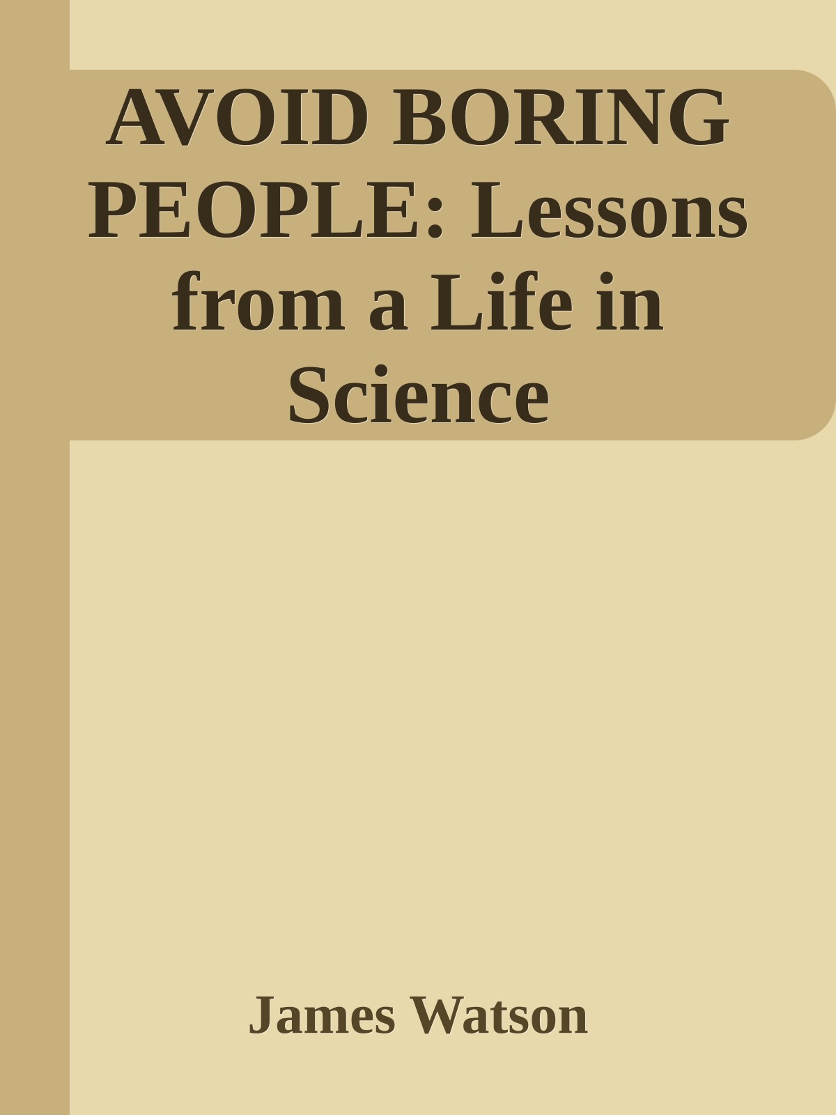 AVOID BORING PEOPLE: Lessons from a Life in Science