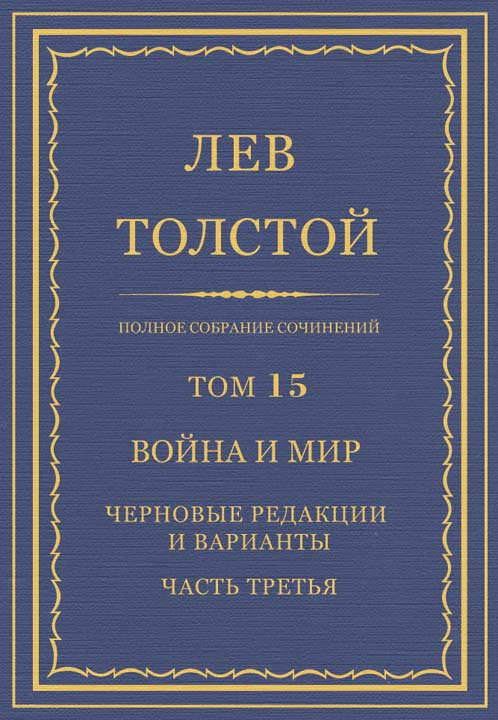 Полное собрание сочинений. Том 15. Война и мир. Черновые редакции и варианты. Часть третья