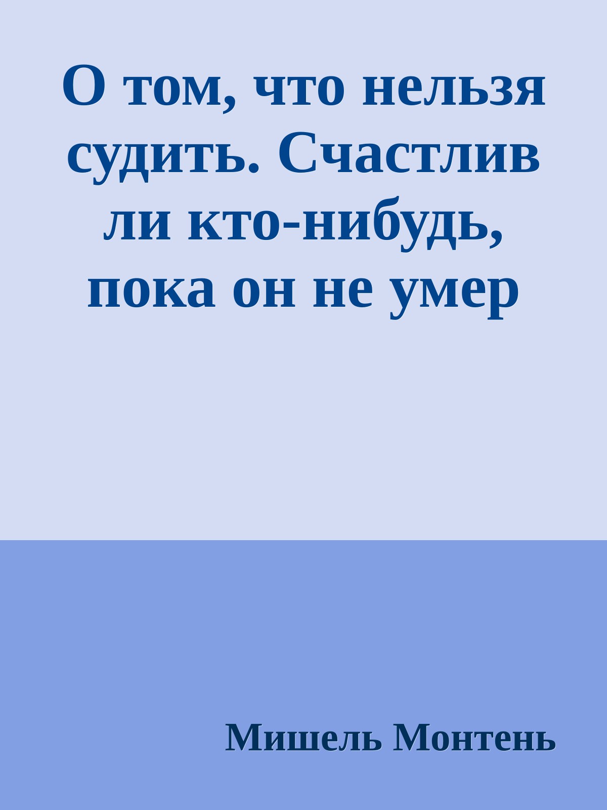 О том, что нельзя судить. Счастлив ли кто-нибудь, пока он не умер