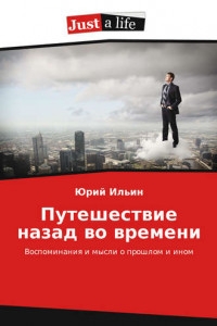Путешествие назад во времени. Воспоминания и мысли о прошлом и ином