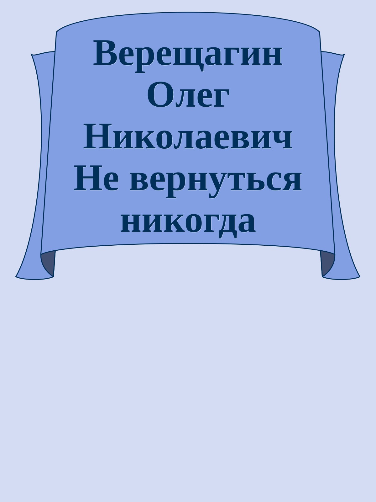 Верещагин Олег Николаевич Не вернуться никогда
