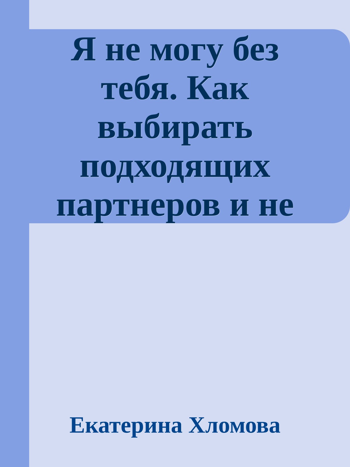 Я не могу без тебя. Как выбирать подходящих партнеров и не терять себя в отношениях