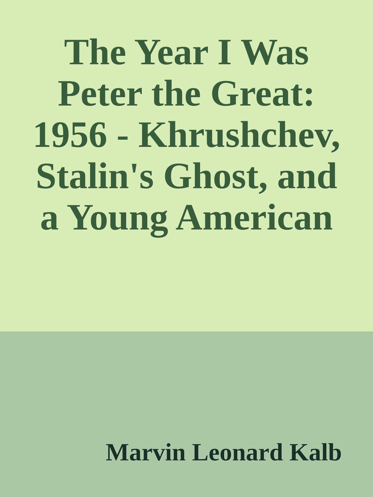 The Year I Was Peter the Great: 1956 - Khrushchev, Stalin's Ghost, and a Young American in Russia