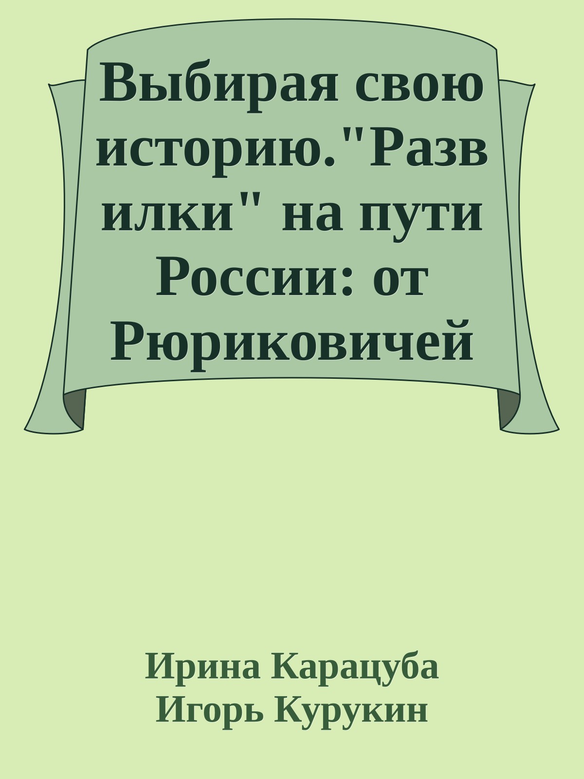 Выбирая свою историю."Развилки" на пути России: от Рюриковичей до олигархов