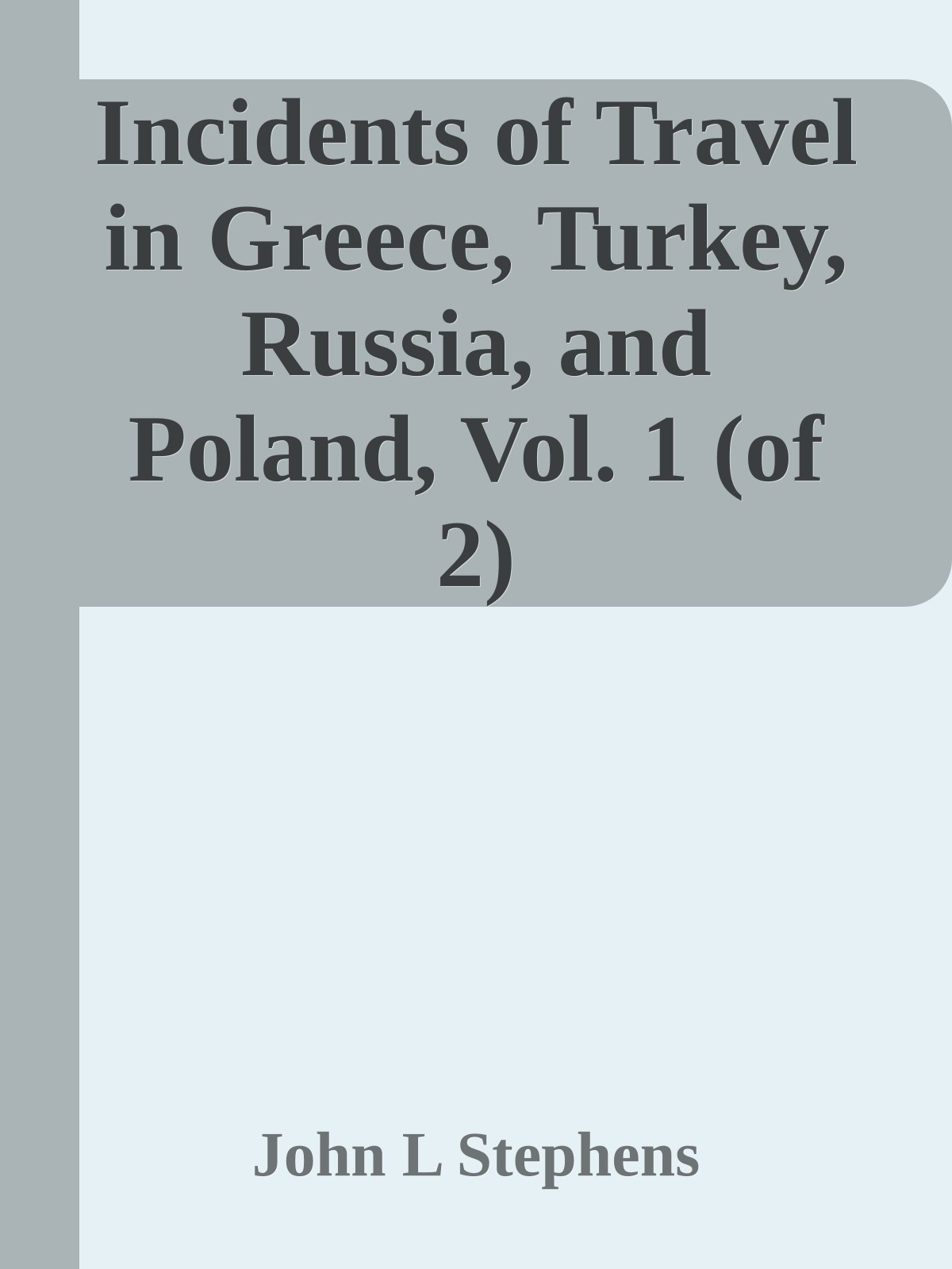 Incidents of Travel in Greece, Turkey, Russia, and Poland, Vol. 1 (of 2)