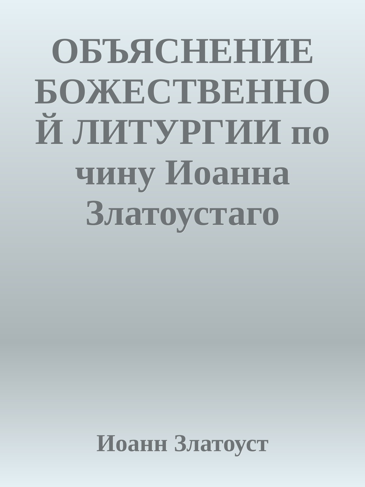 ОБЪЯСНЕНИЕ БОЖЕСТВЕННОЙ ЛИТУРГИИ по чину Иоанна Златоустаго