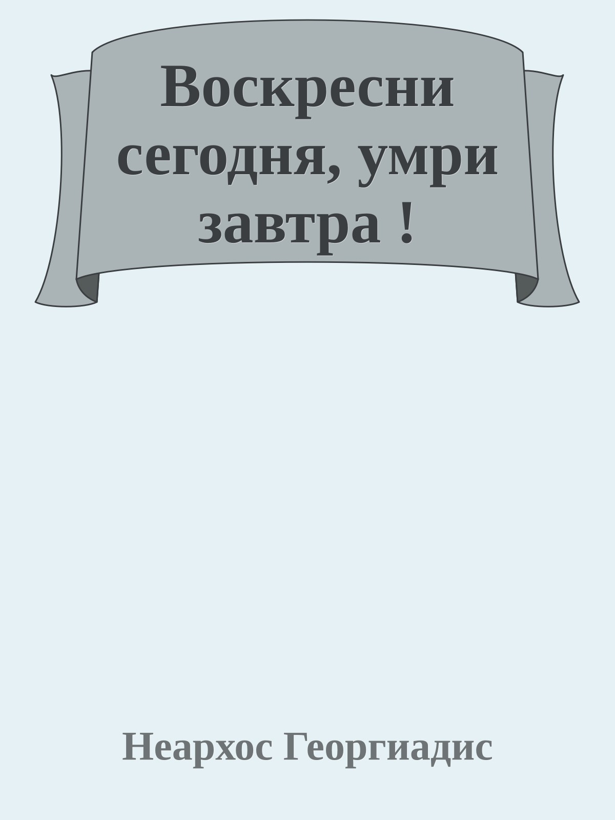 Воскресни сегодня, умри завтра !