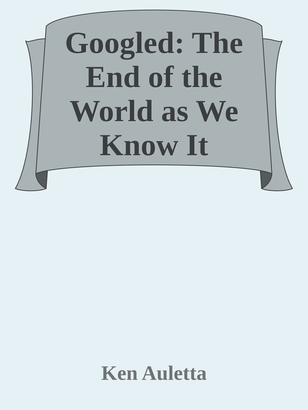 Googled: The End of the World as We Know It