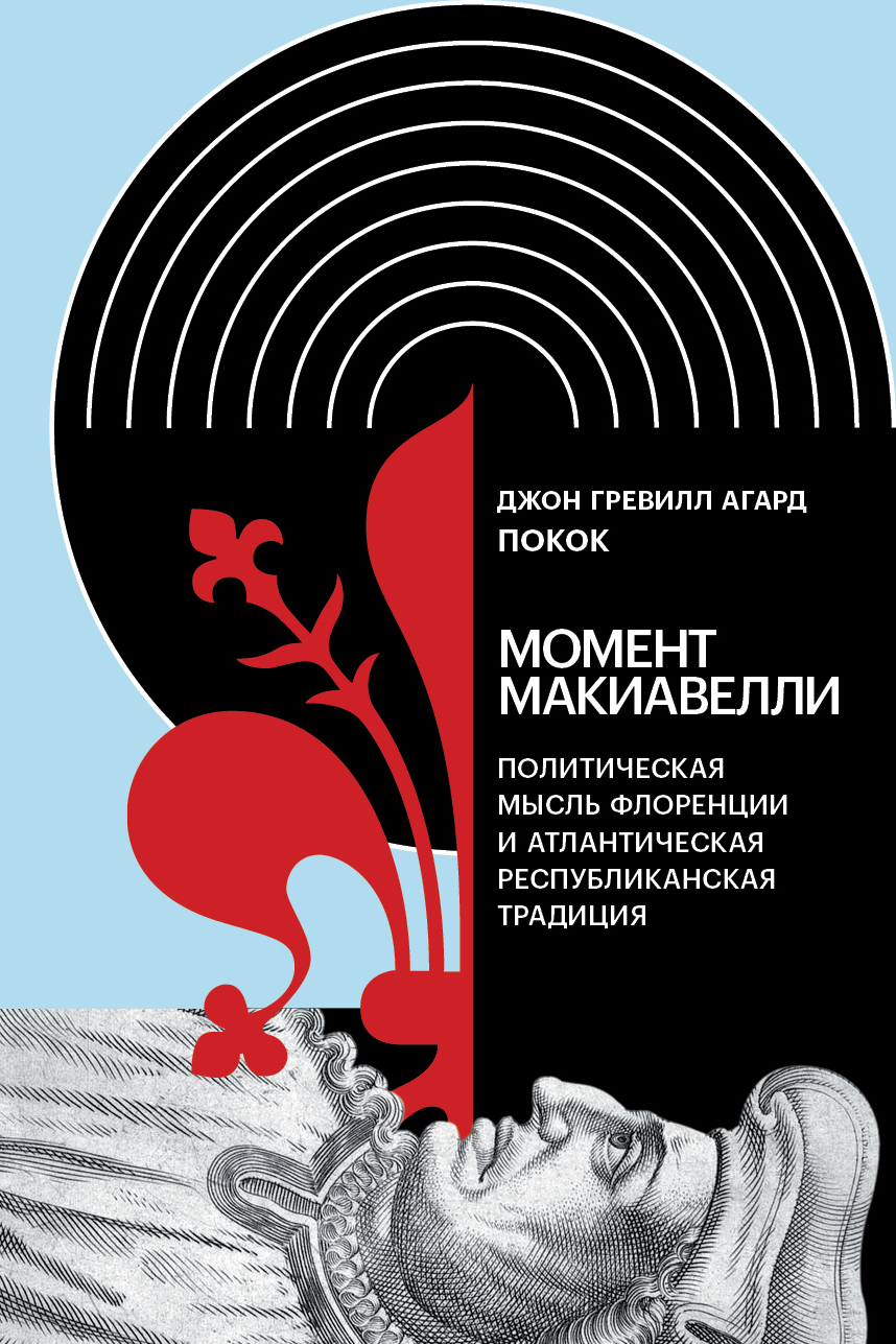 Момент Макиавелли: Политическая мысль Флоренции и атлантическая республиканская традиция [litres]