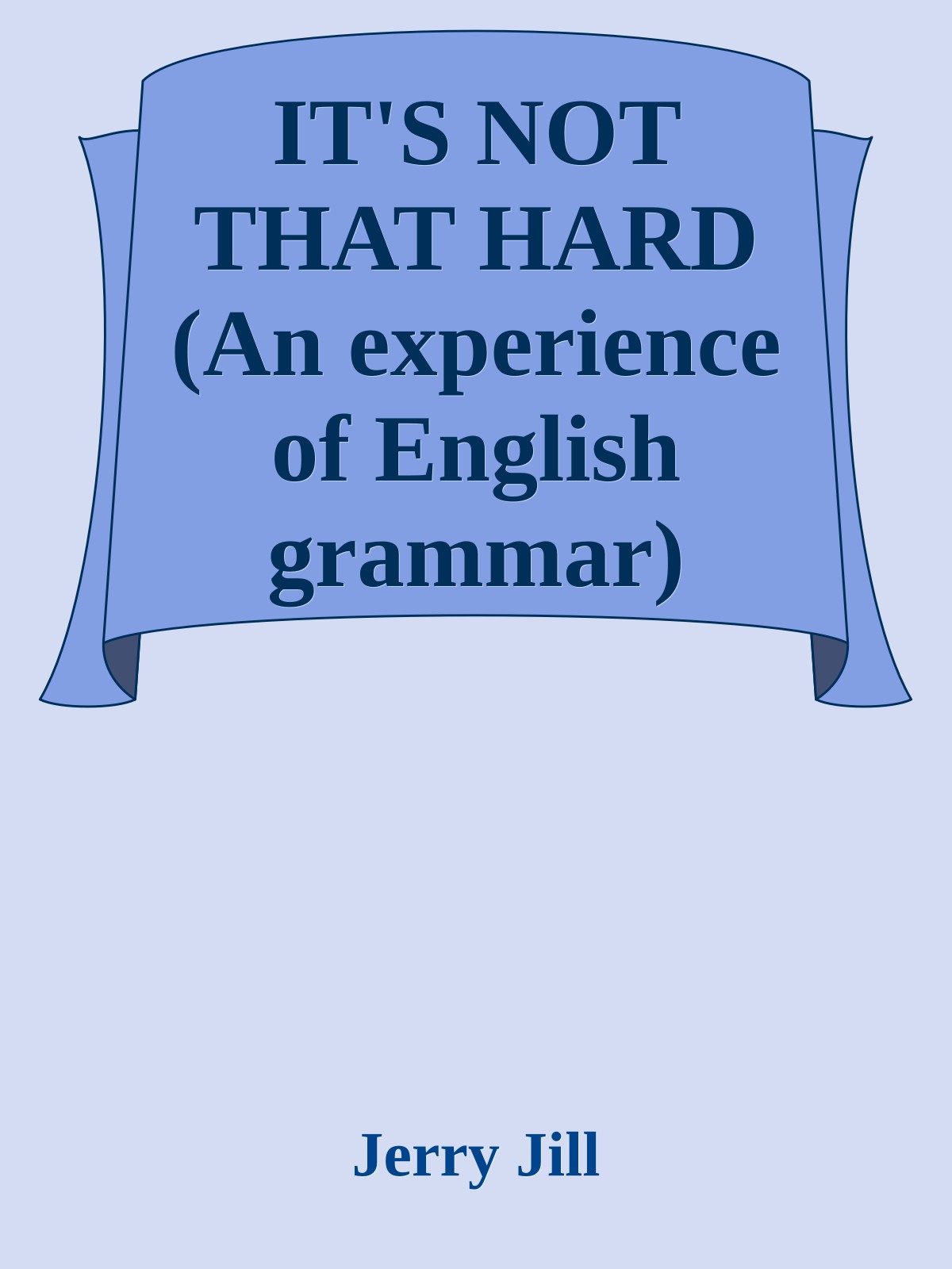 IT'S NOT THAT HARD (An experience of English grammar) [Third edition, totally revised and substantially enlarged]