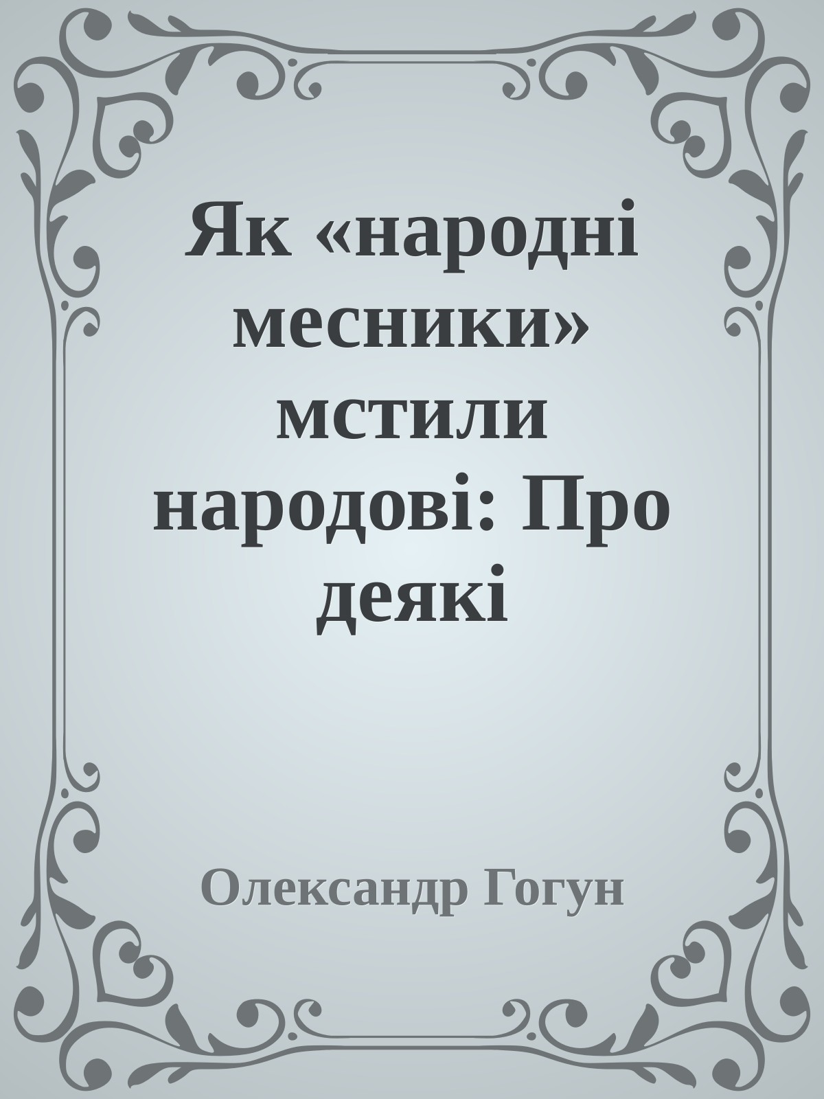 Як «народні месники» мстили народові: Про деякі особливості совєтського партизанського руху на території України в роки Другої світової війни.