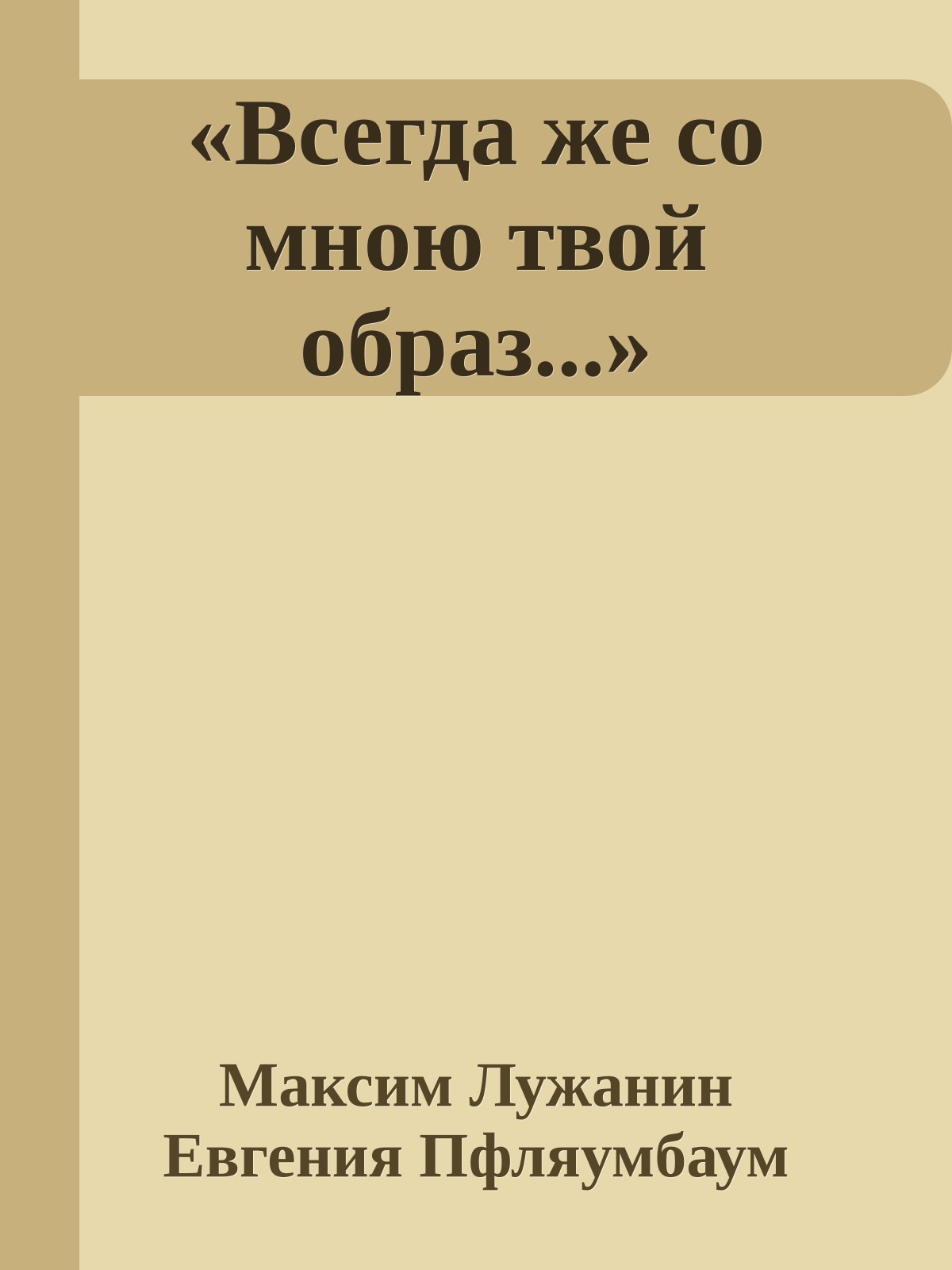 «Всегда же со мною твой образ...»