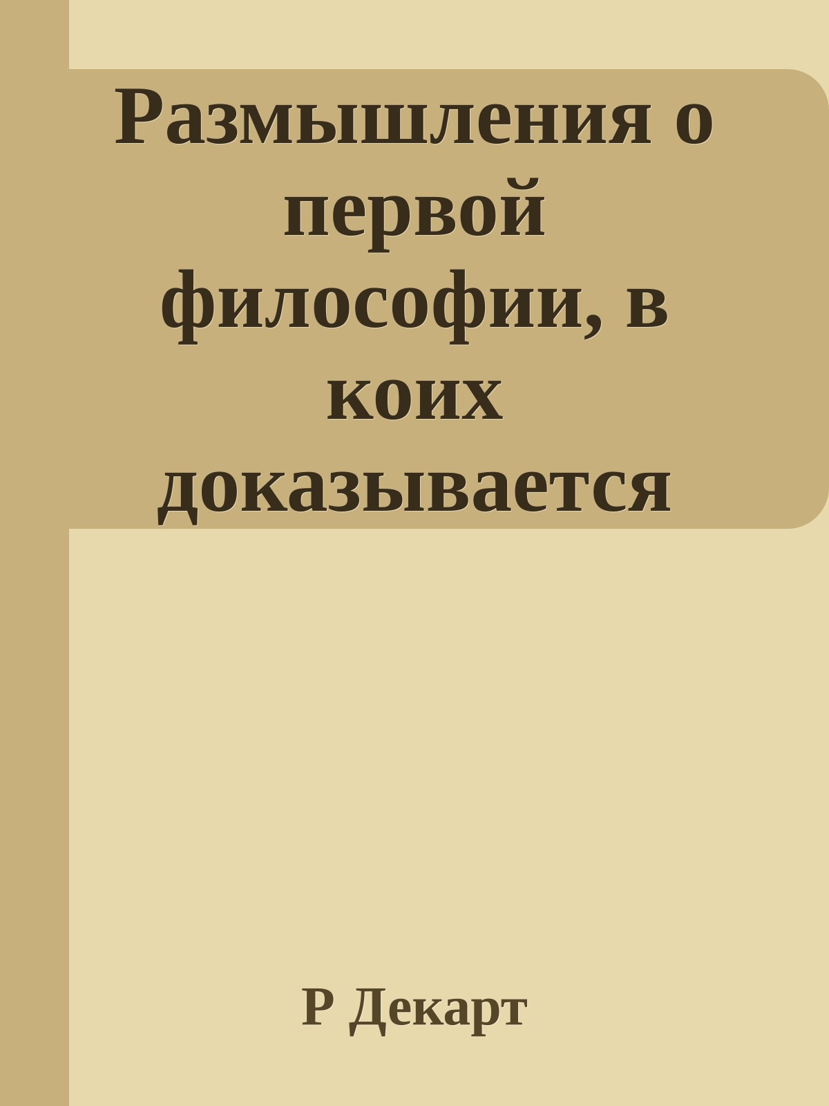Размышления о первой философии, в коих доказывается существование бога и различие между человеческой душой и телом