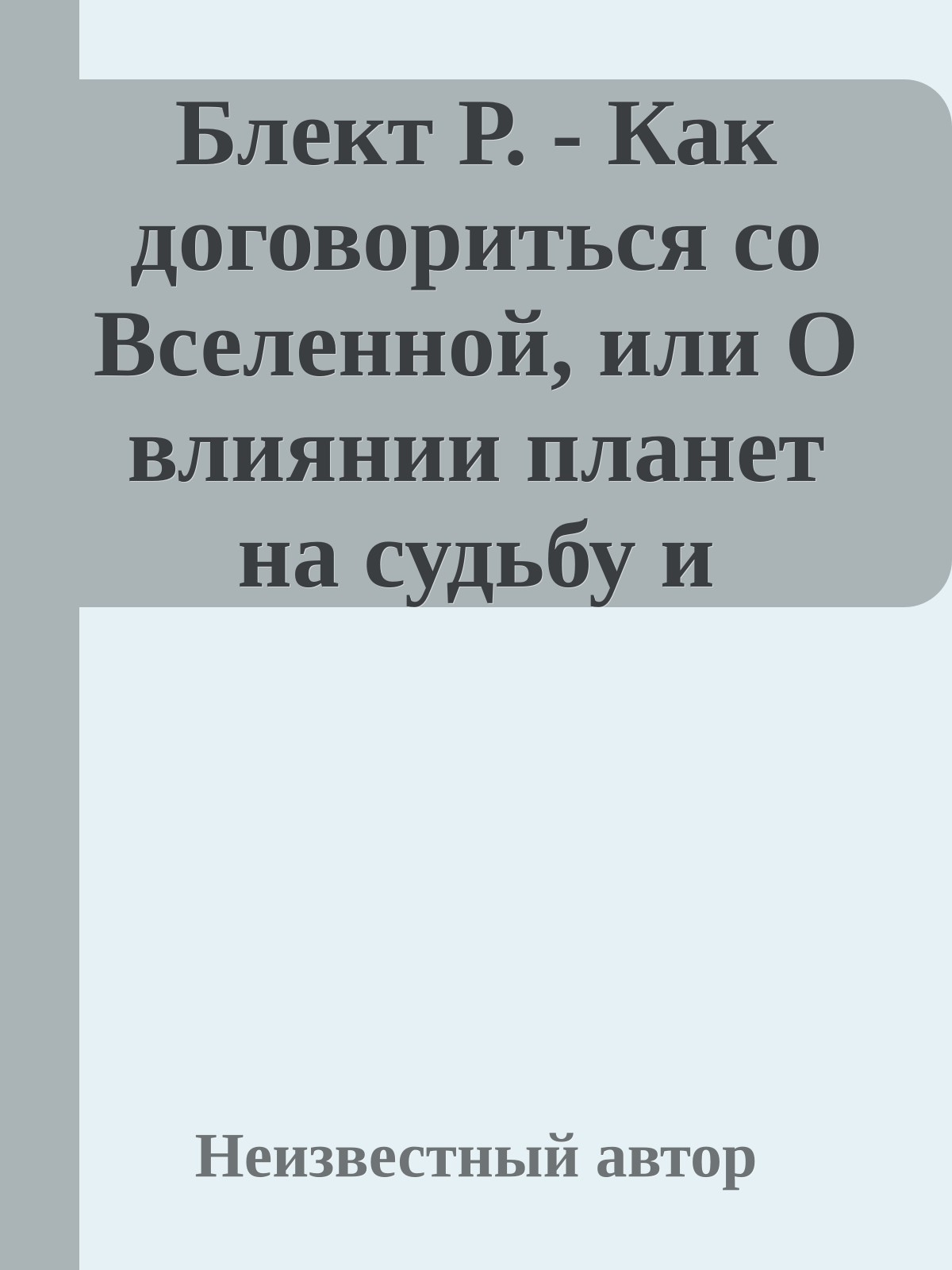 Блект Р. - Как договориться со Вселенной, или О влиянии планет на судьбу и здоровье человека. – 2012
