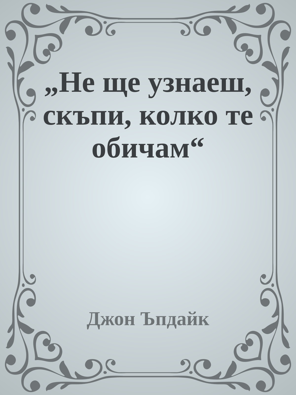 „Не ще узнаеш, скъпи, колко те обичам“