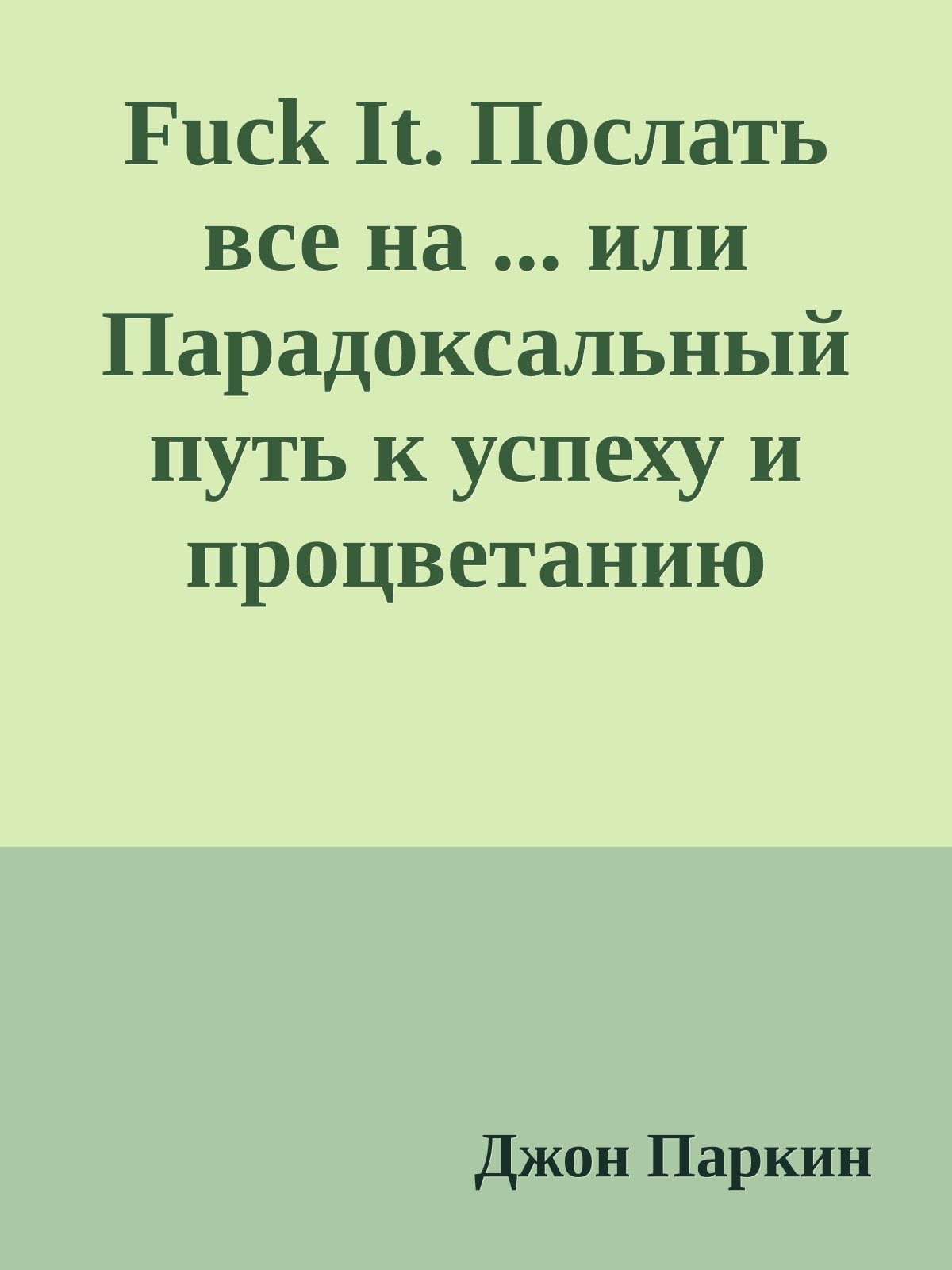 Fuck It. Послать все на ... или Парадоксальный путь к успеху и процветанию