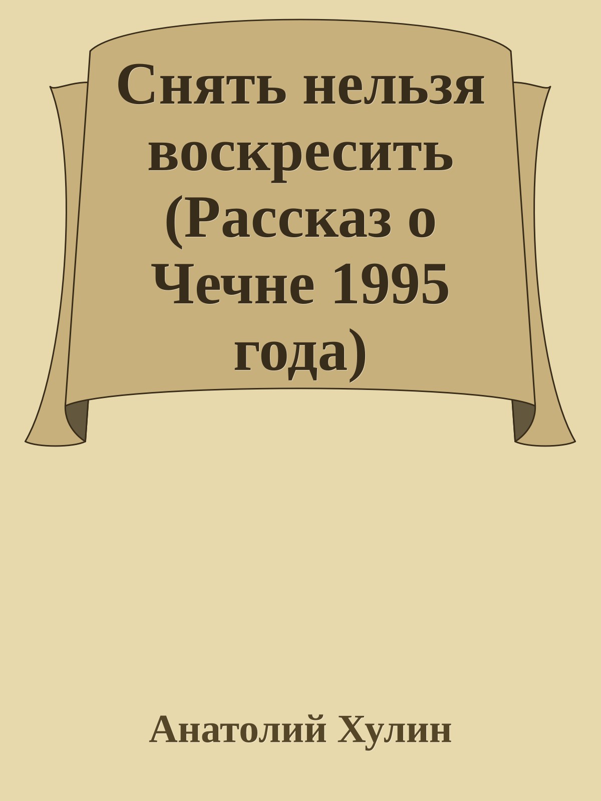 Снять нельзя воскресить (Рассказ о Чечне 1995 года)