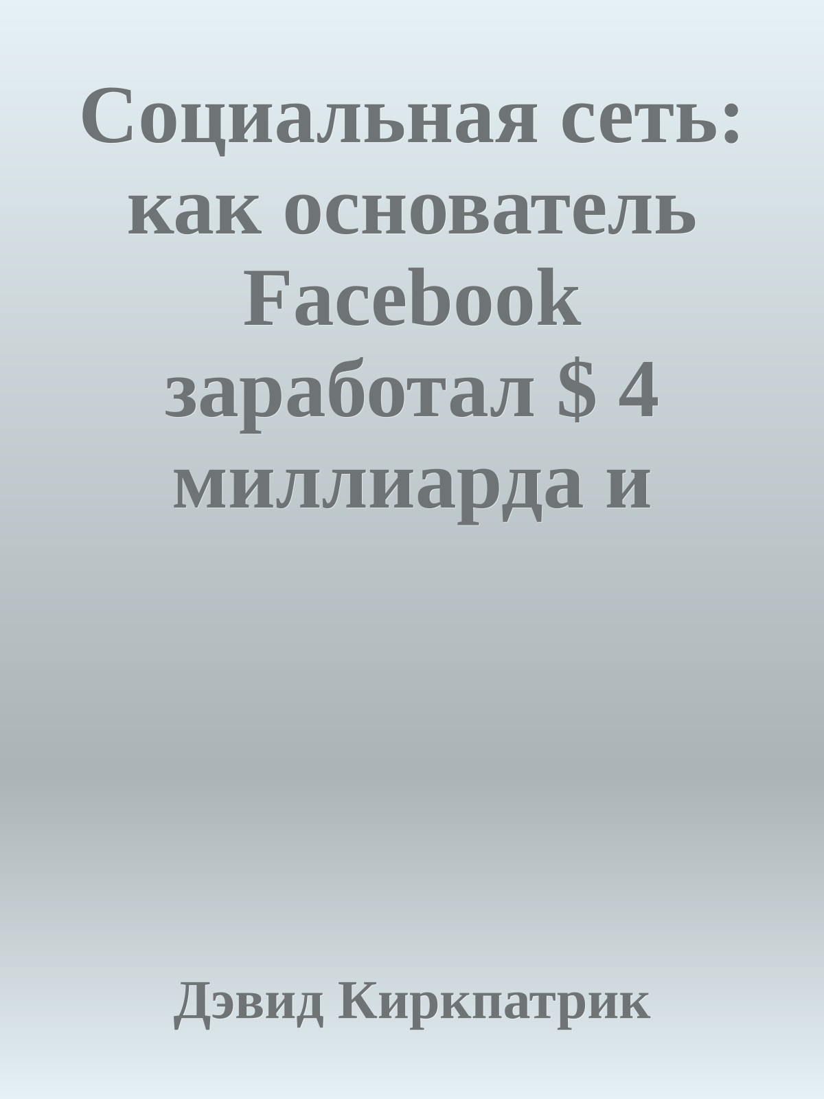 Социальная сеть: как основатель Facebook заработал $ 4 миллиарда и приобрел 500 миллионов друзей