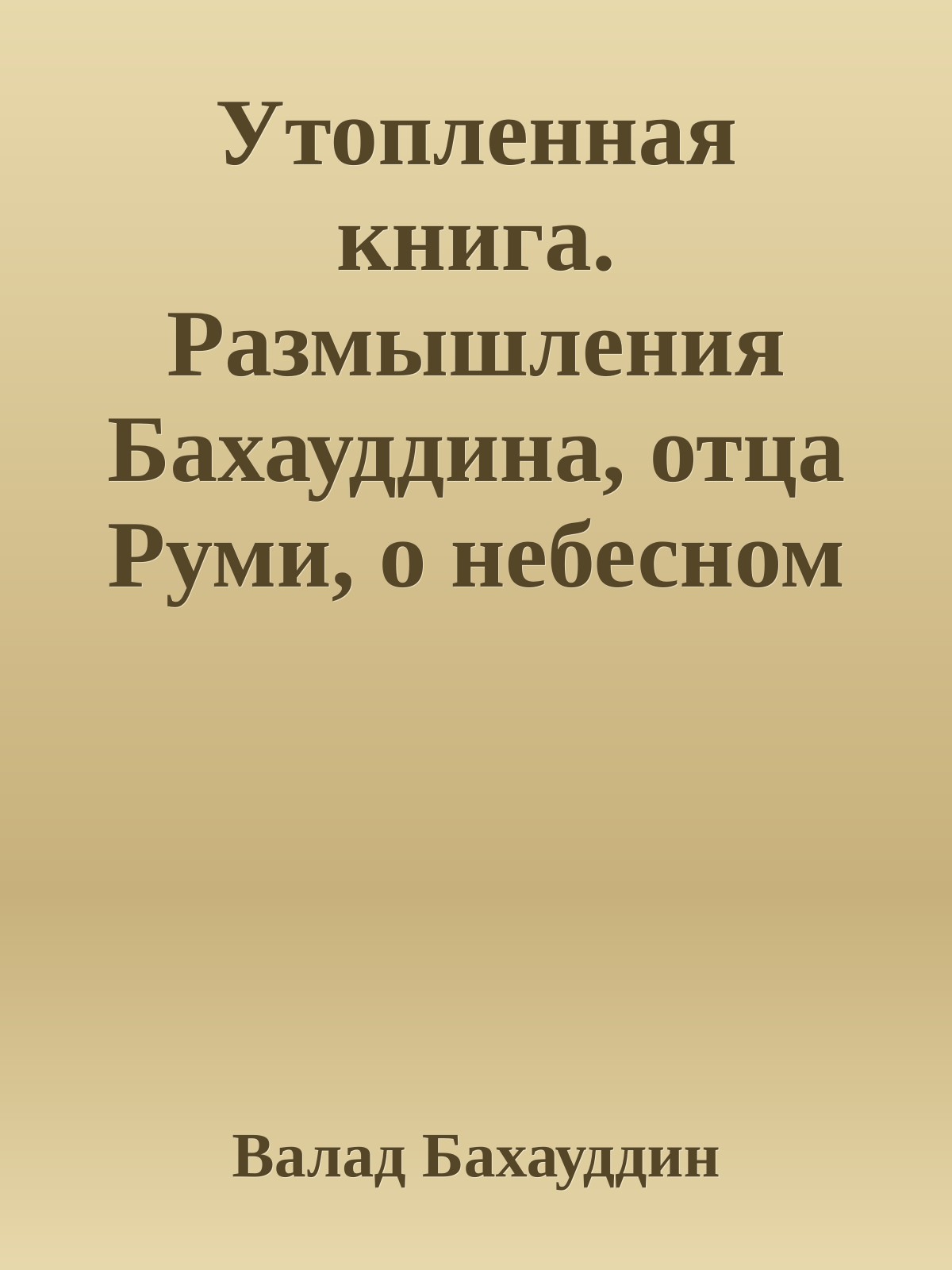 Утопленная книга. Размышления Бахауддина, отца Руми, о небесном и земном