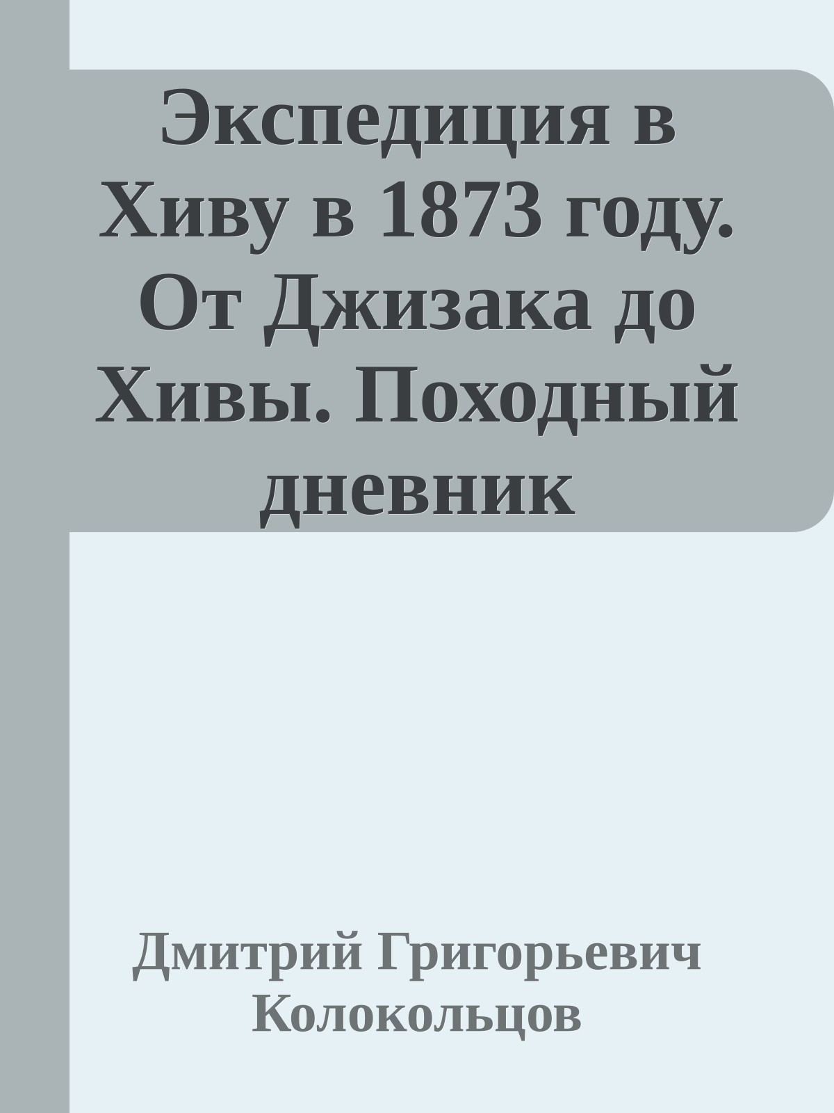 Экспедиция в Хиву в 1873 году. От Джизака до Хивы. Походный дневник полковника Колокольцова