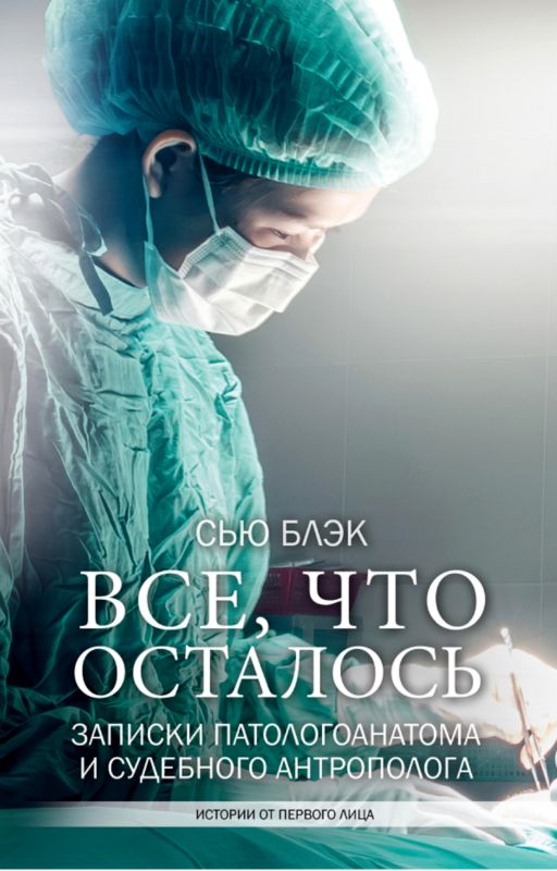 Всё, что осталось [Записки патологоанатома и судебного антрополога]