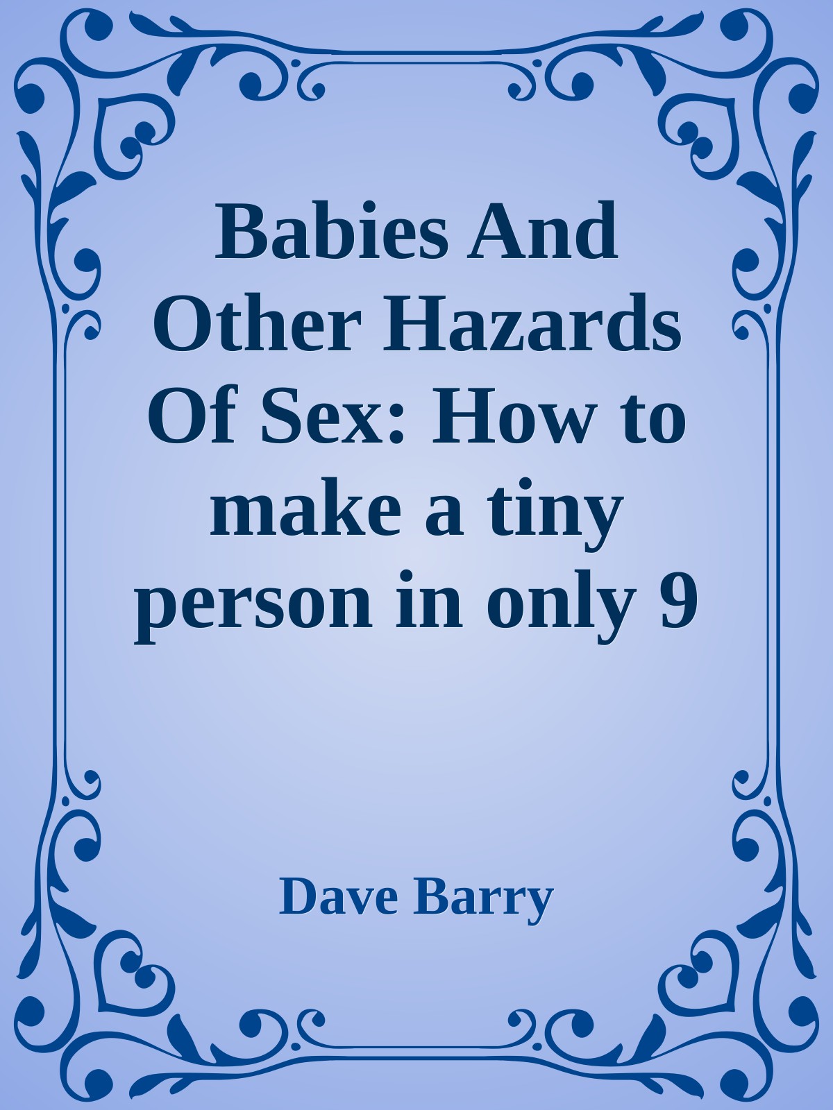 Babies And Other Hazards Of Sex: How to make a tiny person in only 9 months, vwith tools you probably have around the home