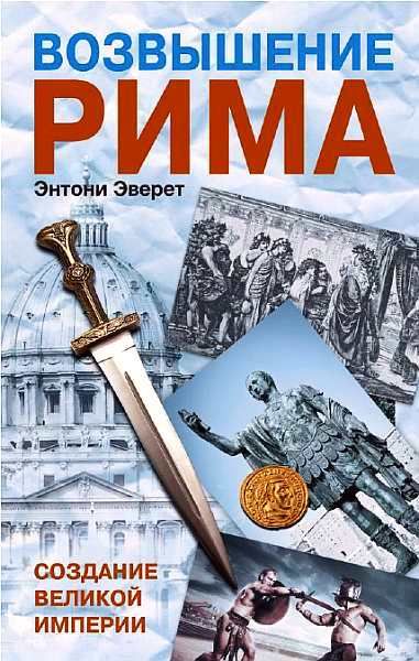 Возвышение Рима. Создание Великой Империи
