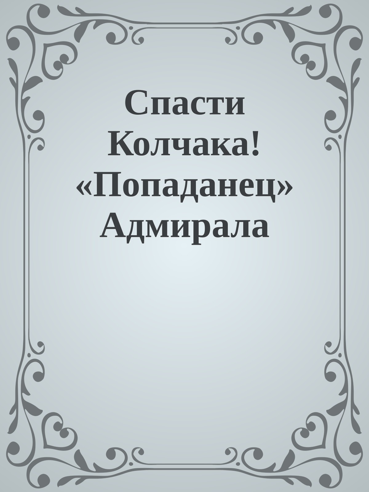 Спасти Колчака! «Попаданец» Адмирала