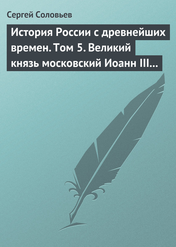 История России с древнейших времен. Том 5. Великий князь московский Иоанн III Васильевич и его время. 1462–1505 гг.