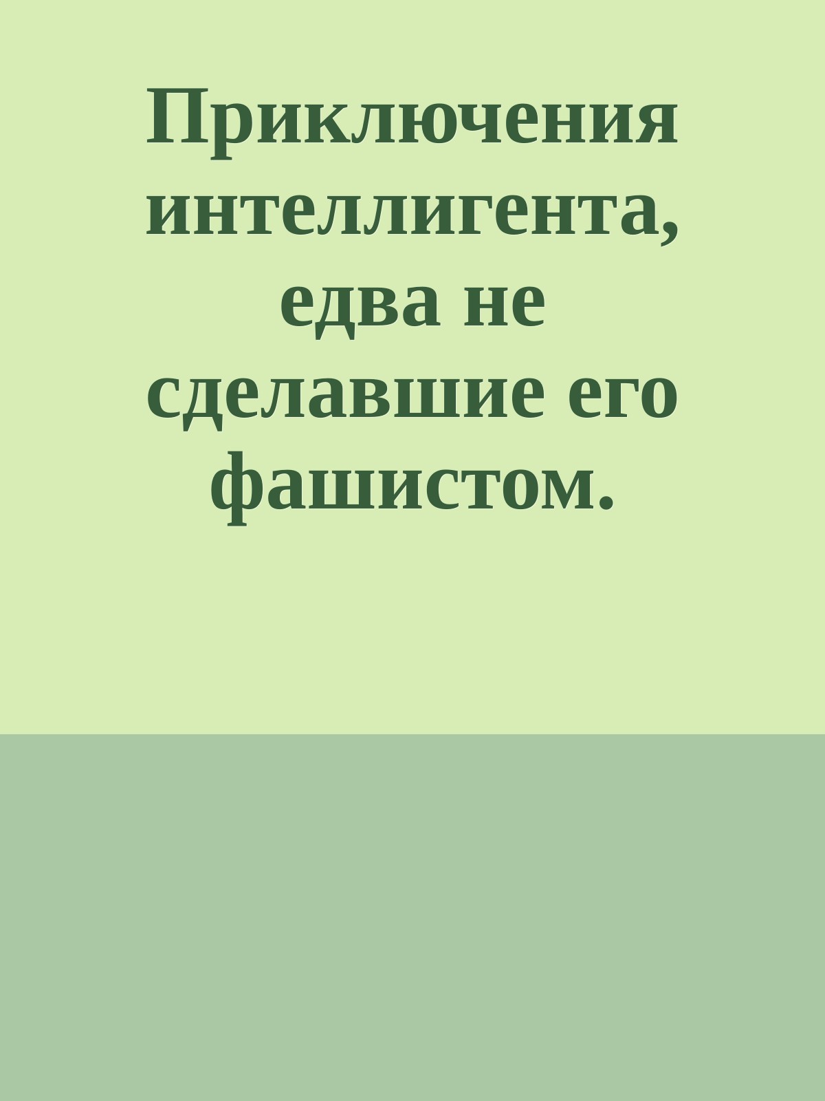 Приключения интеллигента, едва не сделавшие его фашистом.