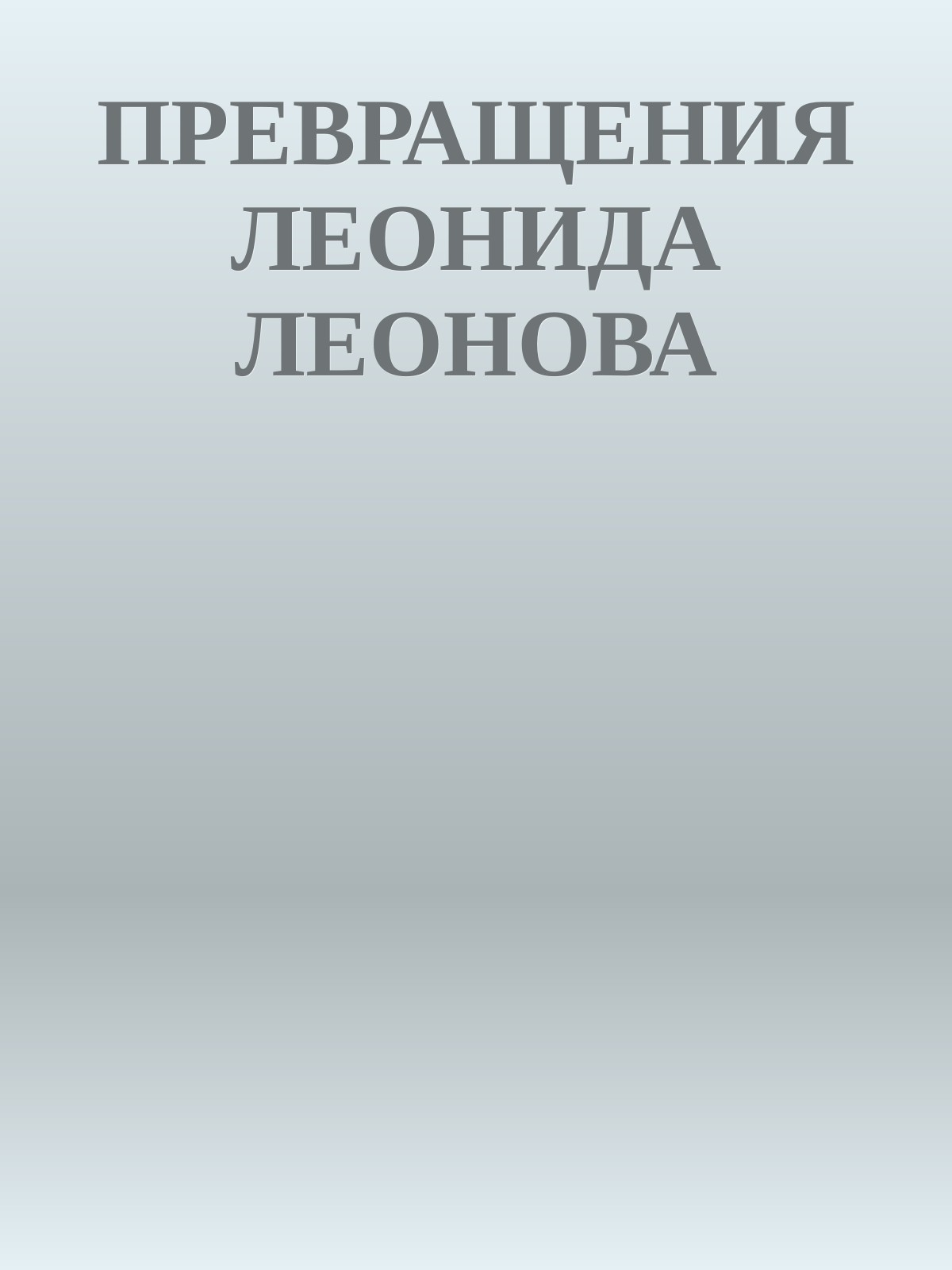 ПРЕВРАЩЕНИЯ ЛЕОНИДА ЛЕОНОВА